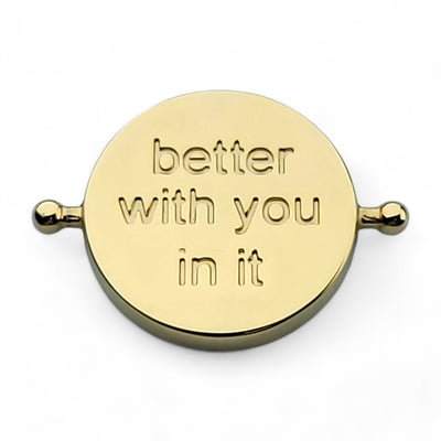 "Better with you in it" Globe Element